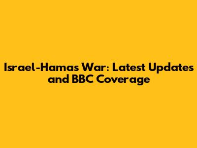 Israel-Hamas War: Latest Updates and BBC Coverage