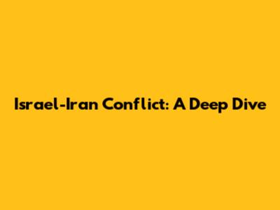 Israel-Iran Conflict: A Deep Dive