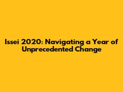 Issei 2020: Navigating a Year of Unprecedented Change