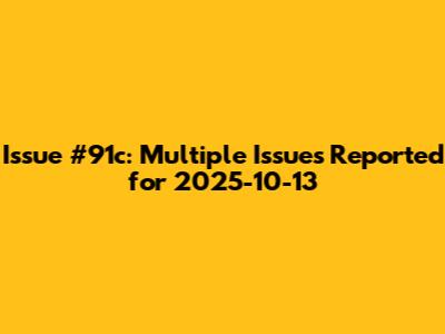 Issue #91c: Multiple Issues Reported for 2025-10-13