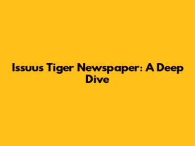 Issuu's Tiger Newspaper: A Deep Dive