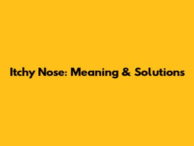 Itchy Nose: Meaning & Solutions