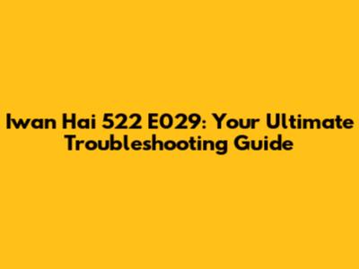 Iwan Hai 522 E029: Your Ultimate Troubleshooting Guide