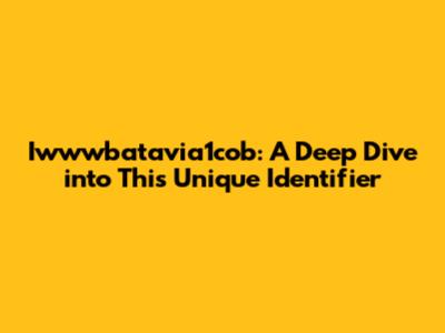 Iwwwbatavia1cob: A Deep Dive into This Unique Identifier