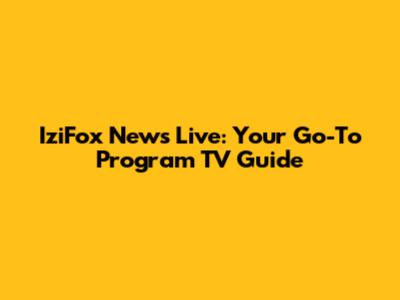 IziFox News Live: Your Go-To Program TV Guide