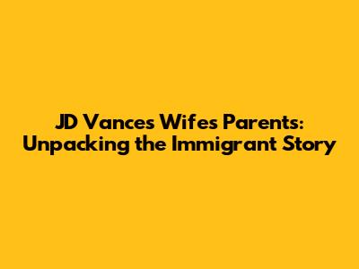 JD Vance's Wife's Parents: Unpacking the Immigrant Story