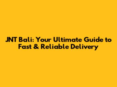 JNT Bali: Your Ultimate Guide to Fast & Reliable Delivery