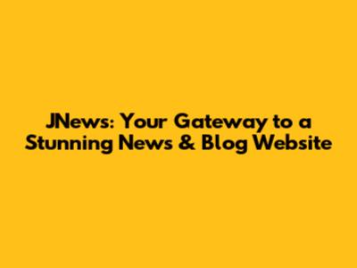 JNews: Your Gateway to a Stunning News & Blog Website