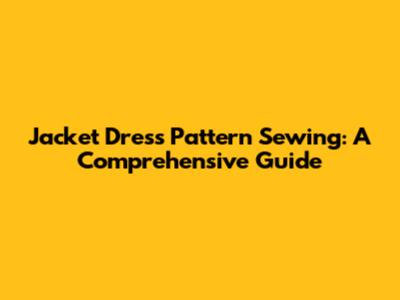 Jacket Dress Pattern Sewing: A Comprehensive Guide