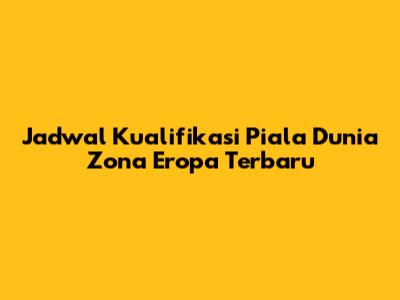Jadwal Kualifikasi Piala Dunia Zona Eropa Terbaru