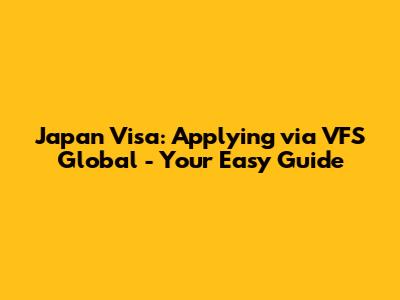 Japan Visa: Applying via VFS Global - Your Easy Guide