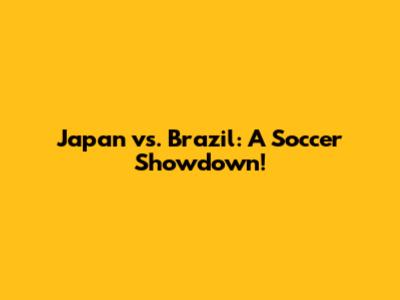 Japan vs. Brazil: A Soccer Showdown!