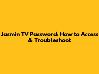 Jasmin TV Password: How to Access & Troubleshoot