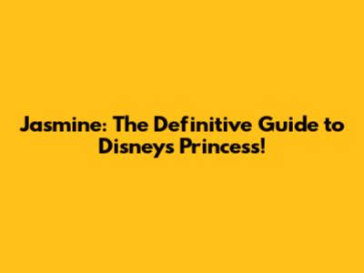 Jasmine: The Definitive Guide to Disney's Princess!