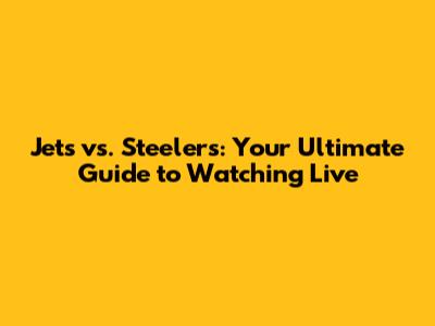 Jets vs. Steelers: Your Ultimate Guide to Watching Live