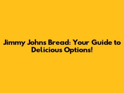 Jimmy John's Bread: Your Guide to Delicious Options!
