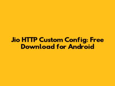 Jio HTTP Custom Config: Free Download for Android