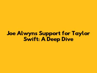 Joe Alwyn's Support for Taylor Swift: A Deep Dive
