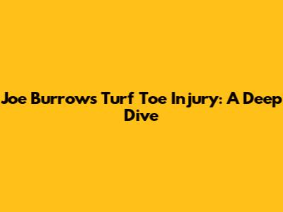 Joe Burrow's Turf Toe Injury: A Deep Dive