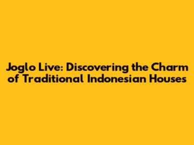 Joglo Live: Discovering the Charm of Traditional Indonesian Houses