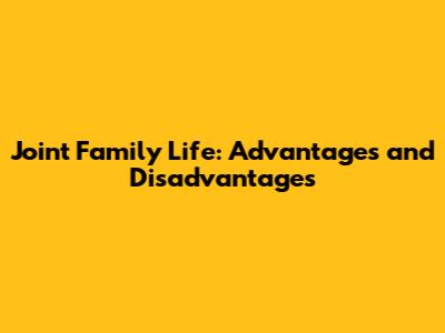 Joint Family Life: Advantages and Disadvantages