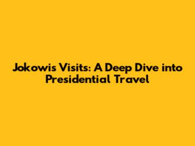 Jokowi's Visits: A Deep Dive into Presidential Travel