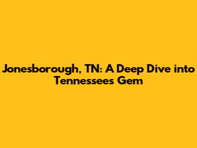 Jonesborough, TN: A Deep Dive into Tennessee's Gem