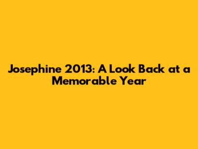 Josephine 2013: A Look Back at a Memorable Year