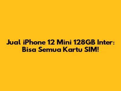 Jual iPhone 12 Mini 128GB Inter: Bisa Semua Kartu SIM!