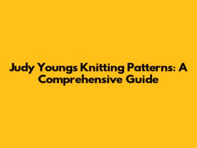 Judy Young's Knitting Patterns: A Comprehensive Guide
