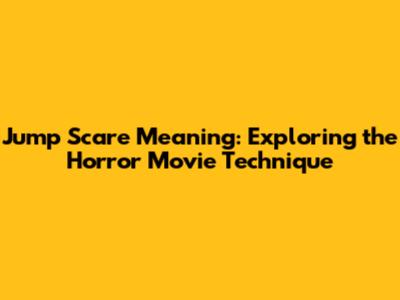 Jump Scare Meaning: Exploring the Horror Movie Technique