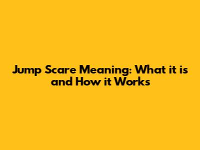 Jump Scare Meaning: What it is and How it Works