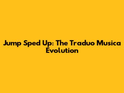 Jump Sped Up: The Traduo Musica Evolution
