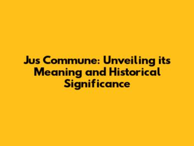 Jus Commune: Unveiling its Meaning and Historical Significance