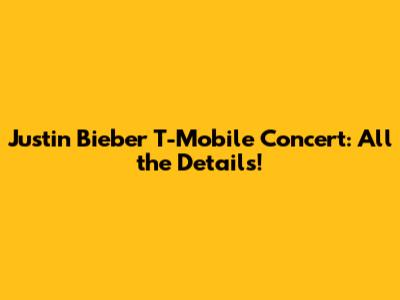 Justin Bieber T-Mobile Concert: All the Details!