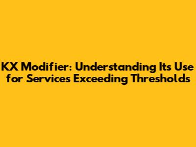 KX Modifier: Understanding Its Use for Services Exceeding Thresholds