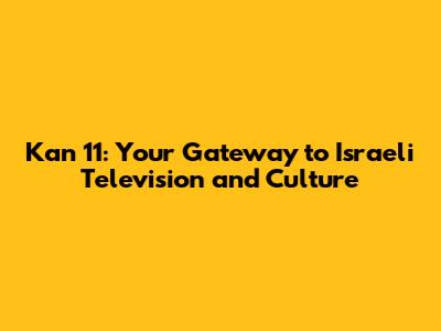 Kan 11: Your Gateway to Israeli Television and Culture