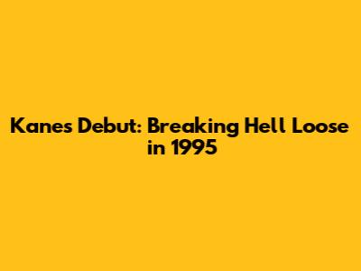 Kane's Debut: Breaking Hell Loose in 1995