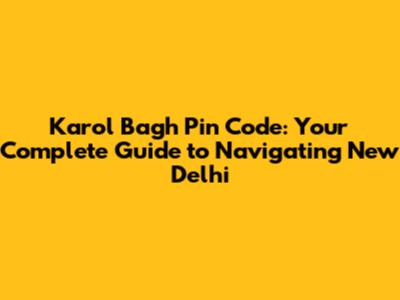 Karol Bagh Pin Code: Your Complete Guide to Navigating New Delhi
