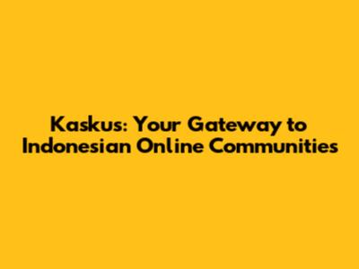 Kaskus: Your Gateway to Indonesian Online Communities