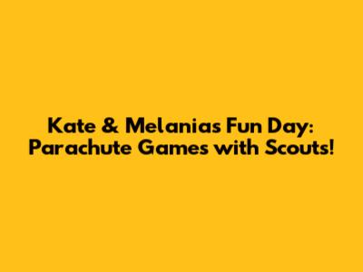 Kate & Melania's Fun Day: Parachute Games with Scouts!
