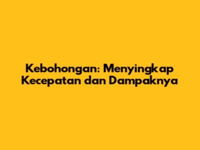 Kebohongan: Menyingkap Kecepatan dan Dampaknya