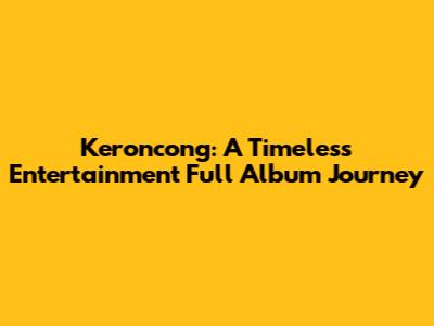 Keroncong: A Timeless Entertainment Full Album Journey