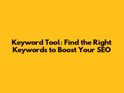 Keyword Tool: Find the Right Keywords to Boost Your SEO
