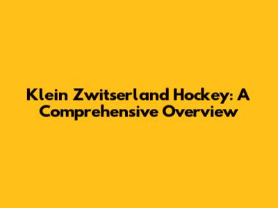 Klein Zwitserland Hockey: A Comprehensive Overview