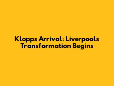 Klopp's Arrival: Liverpool's Transformation Begins