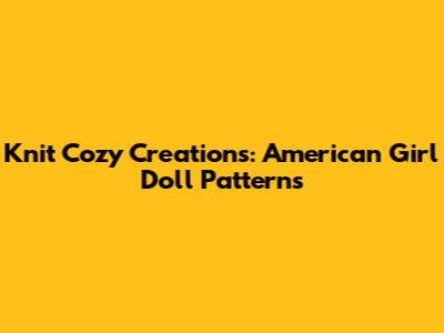 Knit Cozy Creations: American Girl Doll Patterns
