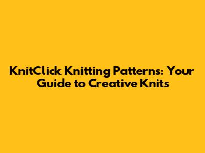 KnitClick Knitting Patterns: Your Guide to Creative Knits