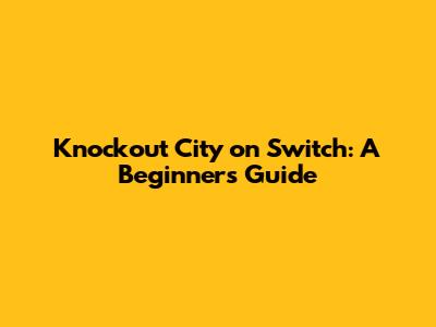 Knockout City on Switch: A Beginner's Guide