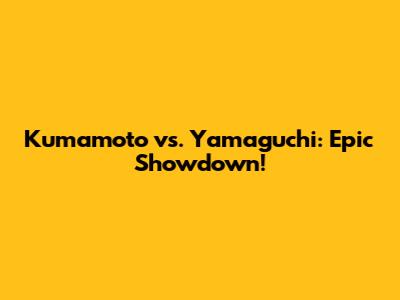 Kumamoto vs. Yamaguchi: Epic Showdown!